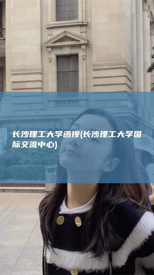 长沙理工大学函授 (长沙理工大学国际交流中心)